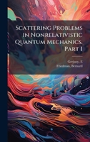 Scattering Problems in Nonrelativistic Quantum Mechanics. Part I 1024175413 Book Cover