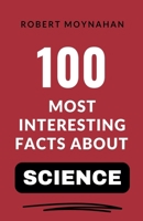 100 Most Interesting Facts About Science B0DS41JW33 Book Cover