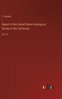 Report of the United States Geological Survey of the Territories: Vol. VI 3368825313 Book Cover