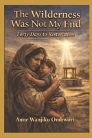 The Wilderness Was Not My End: Forty Days To Restoration B0GQQCDCHL Book Cover