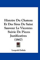 Histoire Du Chateau Et Des Sires de Saint-Sauveur-Le-Vicomte, Suivie de Pi�ces Justificatives... 1160116482 Book Cover