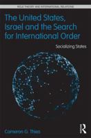 The the United States, Israel, and the Search for International Order: Socializing States 0415818478 Book Cover