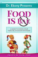 Dr. Ebony Presents Food is NOT Bae: A Guide to Ending Your Toxic Relationships with Food 1979878404 Book Cover