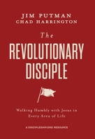 The Revolutionary Disciple: Walking Humbly with Jesus in Every Area of Life 1970102489 Book Cover