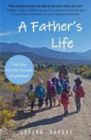 A Father's Life: True Tales from the Frontiers of Fatherhood 1091056501 Book Cover