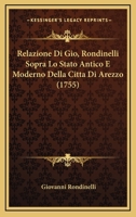 Relazione Di Gio, Rondinelli Sopra Lo Stato Antico E Moderno Della Citta Di Arezzo (1755) 1166175774 Book Cover