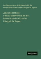 Jahresbericht des Central-Bibelvereins für die Protestantische Kirche im Königreiche Bayern (German Edition) 3386391710 Book Cover