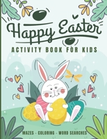 Happy Easter Activity Book For Kids - Mazes - Coloring - Word Searches: Funny Activity Book For Toddler And Kids Ages 2 - 4 - 8 B08ZVR3WW2 Book Cover