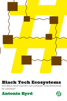 Black Tech Ecosystems : How Black Adult Learners Use Computer Code Bootcamps for Liberation 1646427823 Book Cover