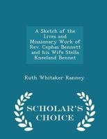 A Sketch of the Lives and Missionary Work of Rev. Cephas Bennett and his Wife Stella Kneeland Bennet 1286174430 Book Cover