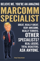 Funny Trump Journal - Believe Me. You're An Amazing Marcomm Specialist Great, Really Great. Very Awesome. Really Terrific. Other Specialists? Total Disasters. Ask Anyone.: Marketing Communication Spec 1708464050 Book Cover