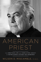 American Priest: The Ambitious Life and Conflicted Legacy of Notre Dame's Father Ted Hesburgh 1984823434 Book Cover