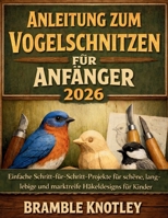 ANLEITUNG ZUM VOGELSCHNITZEN FÜR ANFÄNGER 2026: Einfache Schritt-für-Schritt-Projekte für schöne, langlebige und marktreife Häkeldesigns für Kinder (German Edition) B0GVCLT4QV Book Cover