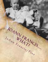 JoAnn Francis.....what?: The childhood memories of Jo Ann Francis/Pine 1539554503 Book Cover
