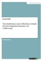 Vom Kaffeehaus Zum Coffeeshop. Grunde Fur Den Steigenden Konsum Von Coffee-To-Go 3668269882 Book Cover