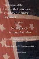 The History of the SixteenthTennessee Volunteer Infantry Regiment: No Hope of Getting Out Alive 1480291242 Book Cover