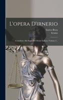 L'Opera D'Irnerio: Contributo Alla Storia del Diritto Italiano, Volume 2... 1018684093 Book Cover
