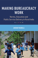 Making Bureaucracy Work: Norms, Education and Public Service Delivery in Rural India 100925801X Book Cover