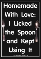 Family Recipe Book: Homemade With Love - I Licked the Spoon and Kept Using It - A Blank Family Home Cookbook to Write In Recipes Journal Your Favorite Menu Vintage 1670227987 Book Cover