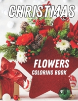 Christmas Flowers Coloring Book: An Adult Coloring Book B0BJY9G7RJ Book Cover
