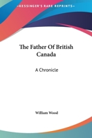 The Father of British Canada: A Chronicle of Carleton 1523998938 Book Cover