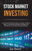 Stock Market Investing: An Amazing Guide About Stocks on Margin and Penny Stocks, Including Some Wonderful Strategies That Will Help You in the World of the Stock Market 1801561249 Book Cover
