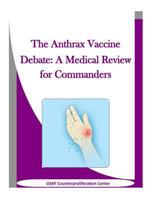 The Anthrax Vaccine Debate: A Medical Review for Commanders 1523312289 Book Cover