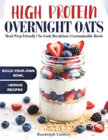 High Protein Overnight Oats: Delicious and Nutritious Recipes for Easy Meal Prep and Healthy Mornings B0F7LNJFSD Book Cover