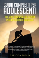 Guida Completa per Adolescenti: Dalla Finanza Personale all'Empatia, dalla Resilienza alla Crescita Personale - Una Mappa Completa per Gli Adolescenti B0CPTBBZWD Book Cover