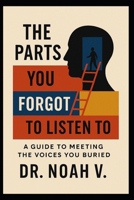 The Parts You Forgot to Listen To: A Guide to Meeting the Voices You Buried B0G7C45FKL Book Cover