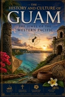 The History and Culture of Guam: The Jewel of the Western Pacific B0HDJ14SNJ Book Cover
