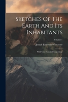 Sketches Of The Earth And Its Inhabitants: With One Hundred Engravings; Volume 1 1021530549 Book Cover