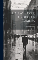 Dallas, Texas, Through a Camera 1022752480 Book Cover