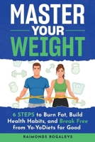 Master Your Weight: 6 Steps to Burn Fat, Build Healthy Habits, and Break Free from Yo-Yo Diets for Good B0FWFCH2TG Book Cover