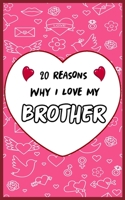 20 Reasons Why I Love My Brother: Fill in 20 reasons why you love your Brother to give as a personalized gift: for Birthdays |family day| & Valentine's day,Wedding. B084QBL732 Book Cover