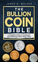 The Bullion Coin Bible: A Complete Guide to Investing in and Collecting Gold & Silver Coins B0FG723C68 Book Cover