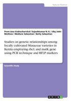 Studies on Genetic Relationships Among Locally Cultivated Musaceae Varieties in Kerala Employing Rbcl and Matk Gene Using PCR Technique and Rflp Markers 3668482624 Book Cover