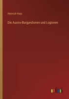 Die Austro-Burgundionen Und Logionen: Ein Beitrag Zur Urgeschichte Des Sudmainlandischen Ostfrankens (1856) 1168346568 Book Cover