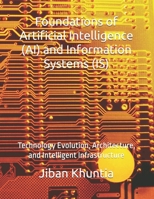 Foundations of Artificial Intelligence (AI) and Information Systems (IS): Technology Evolution, Architecture, and Intelligent Infrastructure (IS & AI STRATEGY) B0F7XWYTBH Book Cover