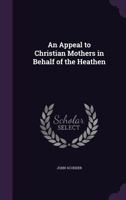 An Appeal to Christian Mothers in Behalf of the Heathen 1359418725 Book Cover