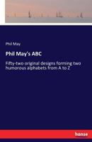 Phil May's ABC: Fifty-Two Original Designs Forming 2 Humorous Alphabets From a to Z (Classic Reprint) 3741193194 Book Cover