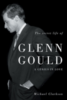 The Secret Life of Glenn Gould: A Genius in Love 1550229192 Book Cover