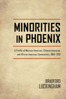 Minorities in Phoenix: A Profile of Mexican American, Chinese American, and African American Communities, 1860-1992 0816514577 Book Cover