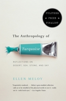 The Anthropology of Turquoise: Reflections on Desert, Sea, Stone, and Sky 0375408851 Book Cover