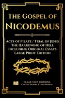 The Gospel of Nicodemus - Acts of Pilate (Trial of Jesus) and the Harrowing of Hell: Modern English Edition with Essays and Commentary (Large Print) (Lost Books of the Bible) B0G2JG88S9 Book Cover