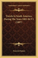 Travels In South America, During The Years 1801-04 V1 1165165090 Book Cover