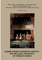 André-Ernest-Modeste Grétry: The Melodic Architect of French Opera: How One Composer Defined the Opéra-Comique and Revolutionized Musical Storytelling 3384498569 Book Cover