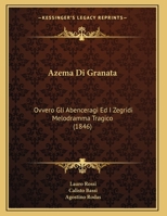 Azema Di Granata: Ovvero Gli Abenceragi Ed I Zegridi Melodramma Tragico (1846) 1162430885 Book Cover