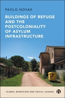 Buildings of Refuge and the Postcoloniality of Asylum Infrastructure 1529234212 Book Cover