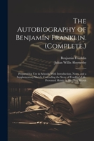 The Autobiography of Benjamin Franklin. (Complete.): Prepared for Use in Schools. With Introduction, Notes, and a Supplementary Sketch, Concuding the 1021328014 Book Cover